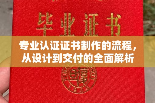 青冈专业认证证书制作的流程，从设计到交付的全面解析